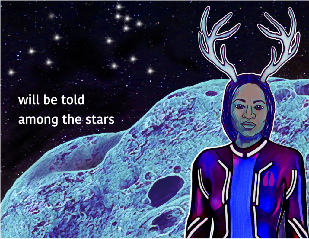 White sans-serif text reads “will be told / among the stars”. Deerwoman is a Black Native woman with white antlers, she wears a space uniform with a deer hoofprint on the right chest. Behind her is an asteroid and a constellation in the shape of a jumping deer. 