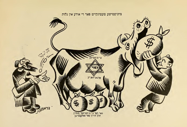 A woodblock print style cartoon by the artist William Gropper depicts a man feeding a cow a large bag labeled with a dollar sign. Underneath the cow’s udders are several smaller bags labeled with dollar signs. Behind the cow, who appears to be defecating small coins, an impoverished looking bearded figure wearing a kippah and holding a prayer shawl catches the coins and looks surprised and disappointed. The overall cartoon is labeled in Yiddish “Zionist activity for the Jew in Exile”, while the small bags of money under the cow are labeled in Yiddish “For the Zionist Machine and also for Palestine.” The small coins the cow is defecating are labeled in Yiddish “For the Jews in Exile”