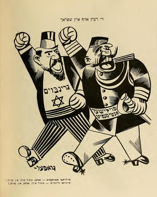 A woodblock print style cartoon by the artist William Gropper depicts two men of similar stature and in the same position, one next to the other, striding forward, head turned over the shoulder, shouting something. The man on the right is wearing a military uniform and has a big moustache and wears a sash that has written on it in Yiddish, “Polish Antisemite”. The man on the left has a pointy beard and a top hat and striped pants and tuxedo jacket and his shirt reads in Yiddish “Gruenbaum”. Beneath the word “Gruenbaum” is a six-sided star. The caption over the cartoon says in Yiddish “They speak one language.” Underneath, there is a caption that reads “Polish Antisemite: There are too many Jews in Poland!” and then “Zionist Gruenbaum: Too many Jews are in Poland!”